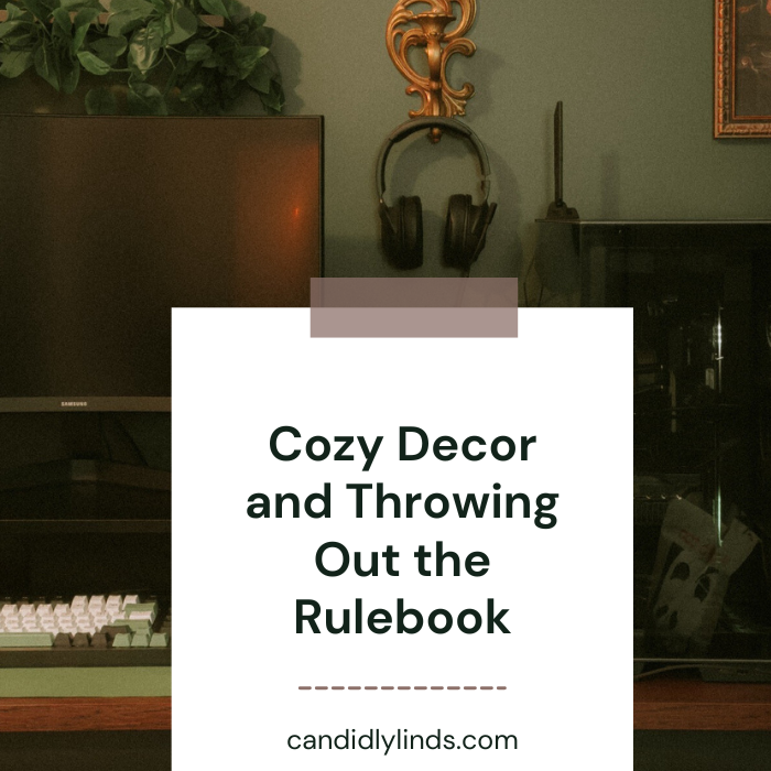 Cozy Decor and Throwing Out the Rulebook